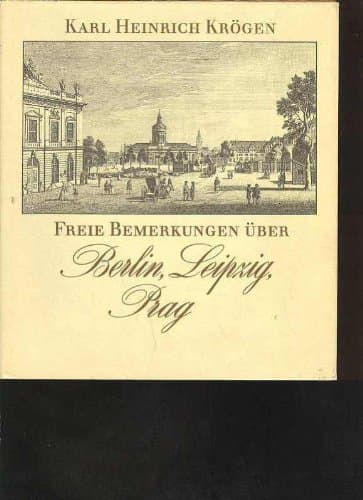 Freie Bemerkungen über Berlin, Leipzig, Prag.