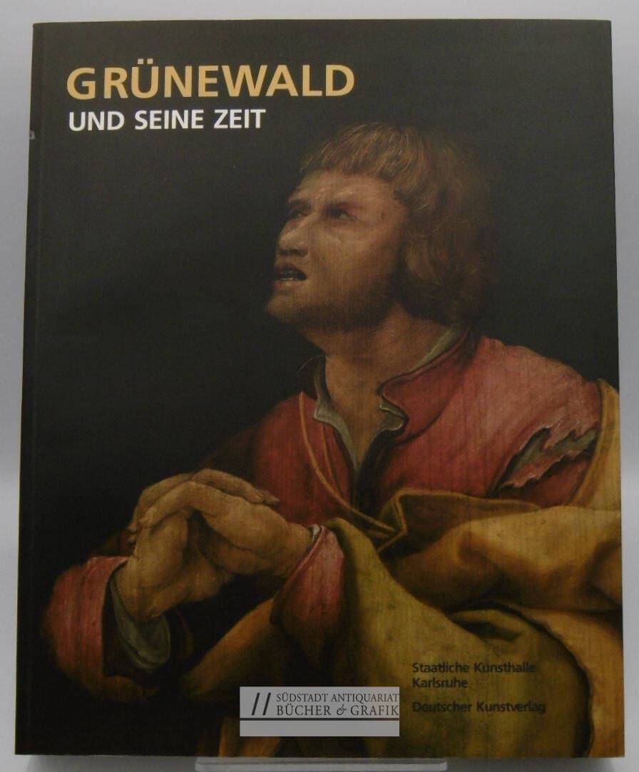 Grünewald und seine Zeit. Diese Publikation erscheint anläßlich der Großen Landesausstellung Baden-Württemberg "Grünewald und seine Zeit" in der Staatlichen Kunsthalle Karlsruhe vom 8. Dezember 2007 bis 2. März 2008.