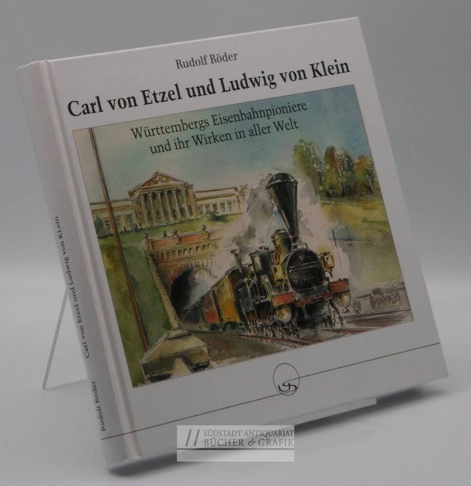 Carl von Etzel und Ludwig von Klein - Württembergs Eisenbahnpioniere und ihr Wirken in aller Welt.