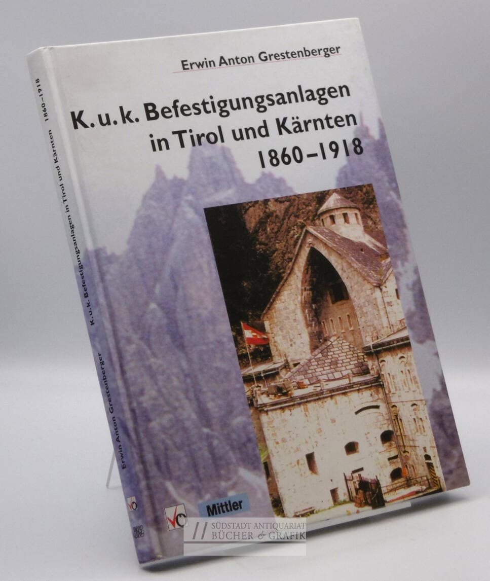 K.u.k. Befestigungsanlagen in Tirol und Kärnten 1860 - 1918.