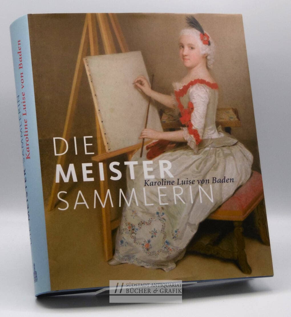 Die Meister-Sammlerin Karoline Luise von Baden